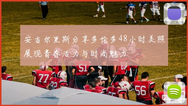 安吉尔里斯分享多伦多48小时美照展现青春活力与时尚魅力